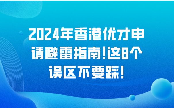 2024年香港优才申请避雷指南!这8个误区不要踩!.png