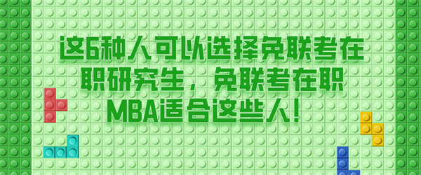 这6种人可以选择免联考在职研究生，免联考在职MBA适合这些人！.jpg