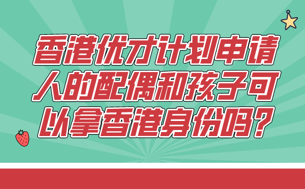 香港优才计划申请人的配偶和孩子可以拿香港身份吗_.jpg