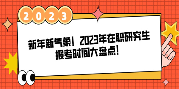 新年新气象！2023年在职研究生报考时间大盘点！.jpg