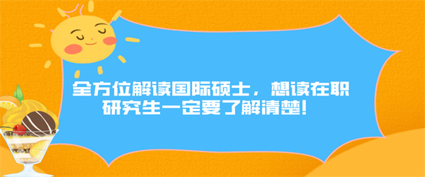 全方位解读国际硕士，想读在职研究生一定要了解清楚！.jpg