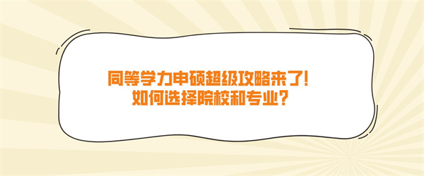 同等学力申硕超级攻略来了！如何选择院校和专业？.jpg