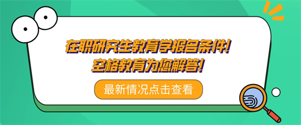 在职研究生教育学报名条件！空格教育为您解答！.jpg