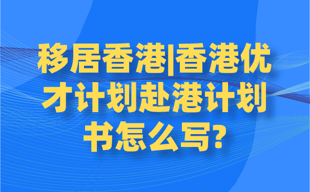 移居香港_香港优才计划赴港计划书怎么写_.png