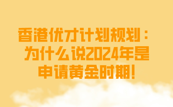 香港优才计划规划：为什么说2024年是申请黄金时期!.jpg