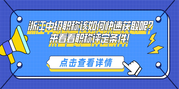 浙江中级职称该如何快速获取呢来看看职称评定条件.jpg