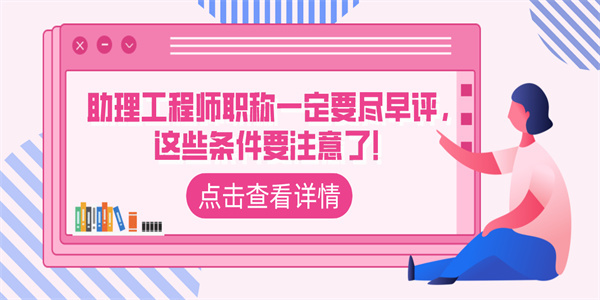 助理工程师职称一定要尽早评这些条件要注意了.jpg