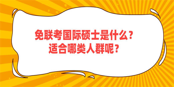 免联考国际硕士是什么？适合哪类人群呢？.jpg