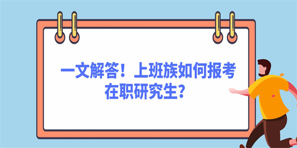 一文解答！上班族如何报考在职研究生？.jpg