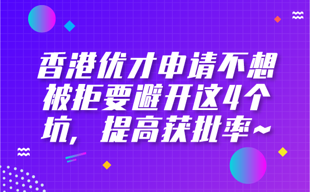 香港优才申请不想被拒要避开这4个坑，提高获批率~.png