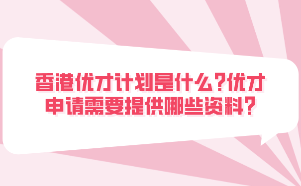 香港优才计划是什么_优才申请需要提供哪些资料_.png