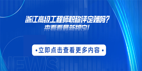 浙江高级工程师职称评定难吗来看看最新规定.jpg
