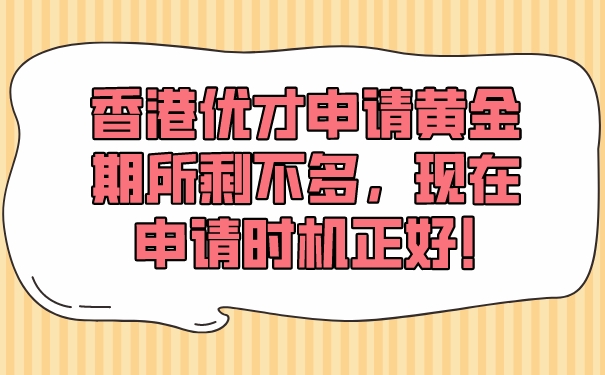 香港优才申请黄金期所剩不多，现在申请时机正好!.jpg