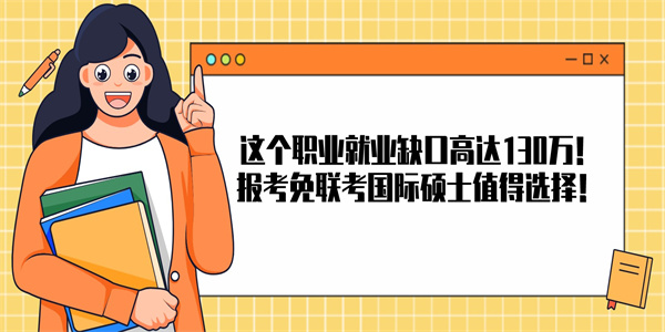 这个职业就业缺口高达130万！报考免联考国际硕士值得选择！.jpg