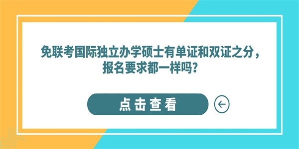 免联考国际独立办学硕士有单证和双证之分，报名要求都一样吗？.jpg