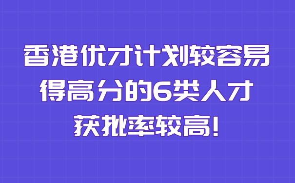 香港优才计划较容易得高分的6类人才，获批率较高!.png