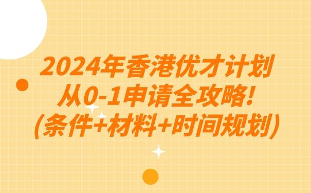 2024年香港优才计划从01申请全攻略!条件材料时间规划.jpg