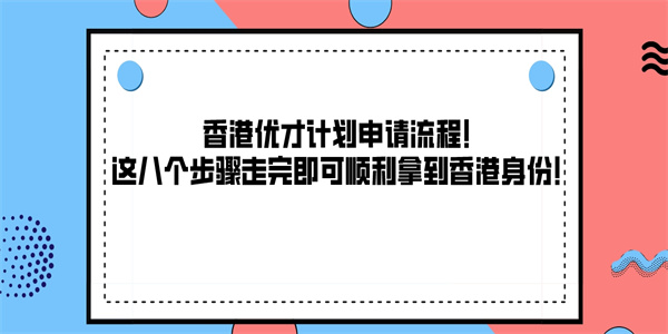 香港优才计划申请流程！这八个步骤走完即可顺利拿到香港身份！.jpg