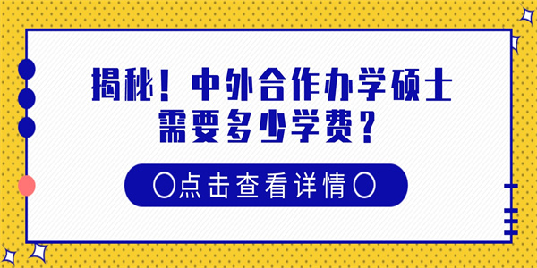 揭秘！中外合作办学硕士需要多少学费？.jpg