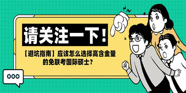 【避坑指南】应该怎么选择高含金量的免联考国际硕士？.jpg