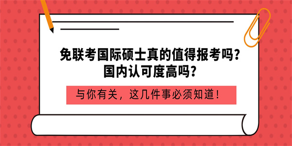 免联考国际硕士真的值得报考吗？国内认可度高吗？.jpg