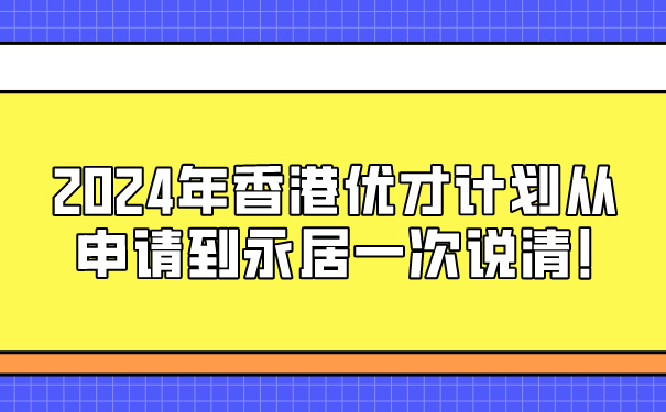 2024年香港优才计划从申请到永居一次说清!.jpg