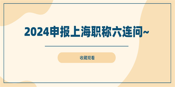 2024申报上海职称六连问收藏观看.jpg