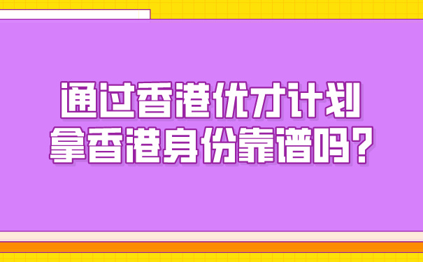 通过香港优才计划拿香港身份靠谱吗_.jpg