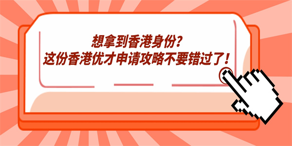 想拿到香港身份？这份香港优才申请攻略不要错过了！.jpg