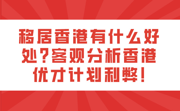 移居香港有什么好处_客观分析香港优才计划利弊!.jpg