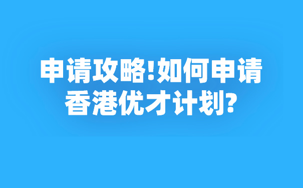 申请攻略!如何申请香港优才计划_.jpg