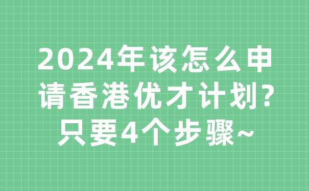 2024年该怎么申请香港优才计划_只要4个步骤~.jpg