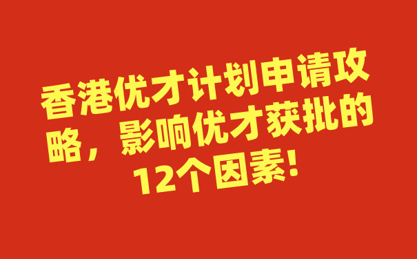 香港优才计划申请攻略，影响优才获批的12个因素​!.jpg