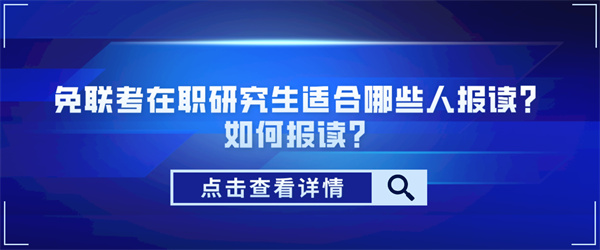 免联考在职研究生适合哪些人报读？如何报读？.jpg