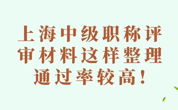上海中级职称评审材料这样整理通过率较高.jpg