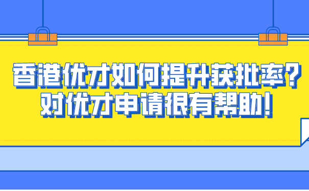 香港优才如何提升获批率_对优才申请很有帮助!.png