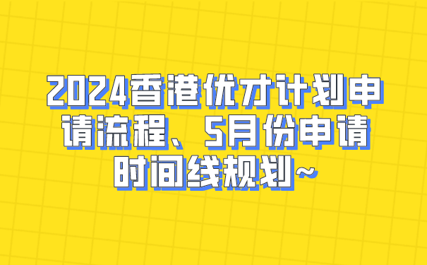 2024香港优才计划申请流程、5月份申请时间线规划~.png