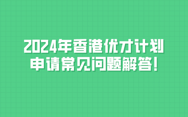 2024年香港优才计划申请常见问题解答!.jpg