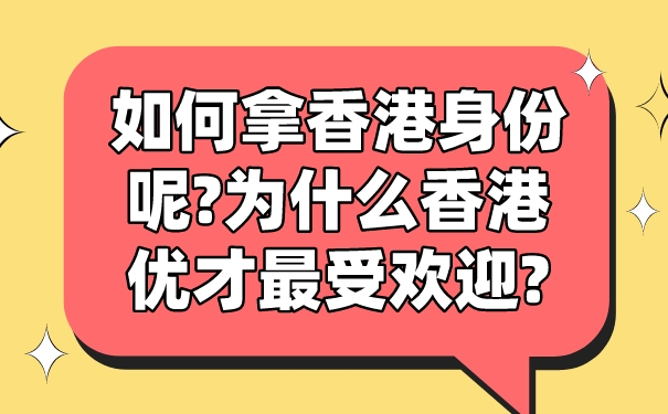 如何拿香港身份呢_为什么香港优才最受欢迎_.jpg