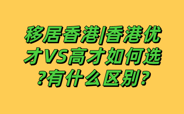 移居香港_香港优才VS高才如何选_有什么区别_.jpg