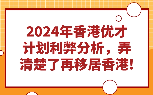 2024年香港优才计划利弊分析，弄清楚了再移居香港!.jpg