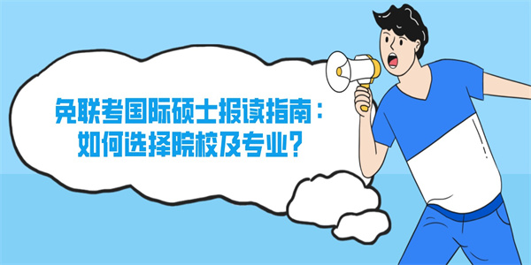 免联考国际硕士报读指南：如何选择院校及专业？.jpg