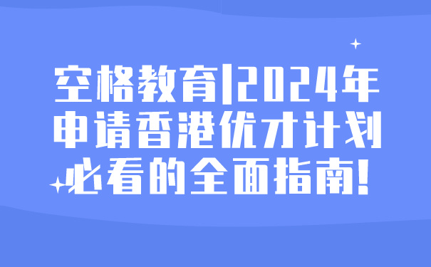 空格教育_2024年申请香港优才计划必看的全面指南!.jpg