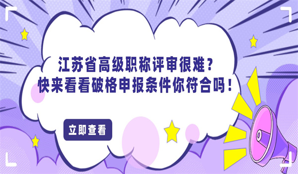 江苏省高级职称评审很难快来看看破格申报条件你符合吗.jpg