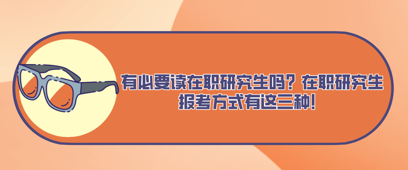 有必要读在职研究生吗？在职研究生报考方式有这三种！.png