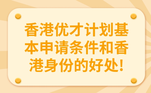 香港优才计划基本申请条件和香港身份的好处!.jpg