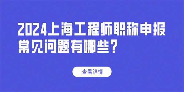 2024上海工程师职称申报常见问题有哪些.jpg
