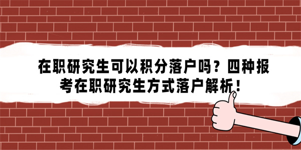 在职研究生可以积分落户吗？四种报考在职研究生方式落户解析！.jpg