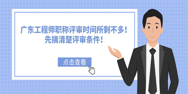 广东工程师职称评审时间所剩不多先搞清楚评审条件.jpg