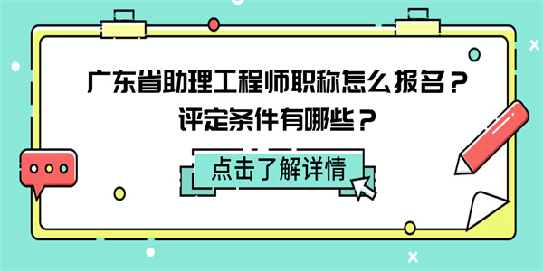广东省助理工程师职称怎么报名评定条件有哪些.jpg